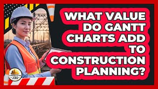 What Value Do Gantt Charts Add To Construction Planning?