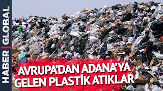 Avrupa'nın Çöpü Adana'da! İnceleme Başlatıldı
