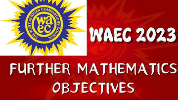 WASSCE 2023 FURTHER MATHEMATICS OBJECTIVES
