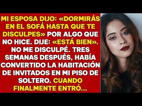 Mi esposa dijo： ＂Dormirás en el sofá hasta que te disculpes por algo que no hice＂  Yo le dije： ＂