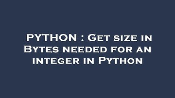 PYTHON : Get size in Bytes needed for an integer in Python