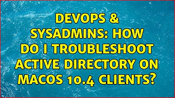 DevOps & SysAdmins: How do I troubleshoot Active Directory on MacOS 10.4 clients?