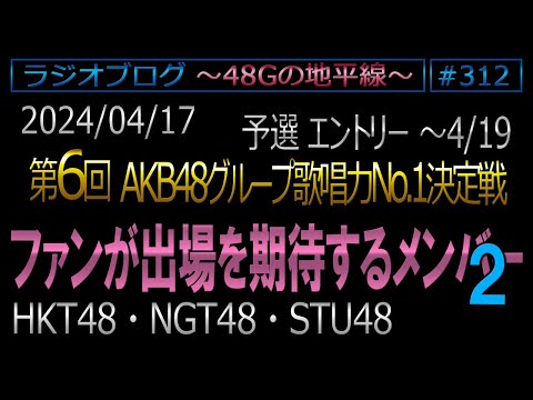 #312【HKT・NGT・STU】ファンが出場を期待するメンバー２　第6回AKB48G歌唱力No1決定戦