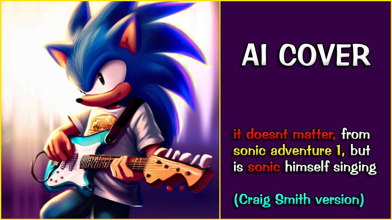 it doesnt matter, from sonic adventure 1, but is sonic himself singing (craig smith ver.) 