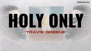 Video thumbnail of "Travis Greene || Holy Only (lyrics Video)"