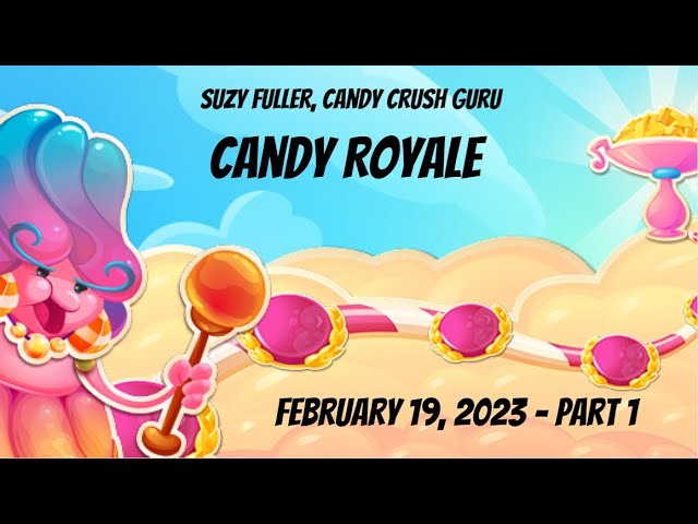 Candy Royale on my Facebook Candy Crush profile for February 19, 2023--part  1. 