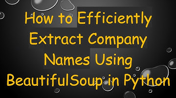How to Efficiently Extract Company Names Using BeautifulSoup in Python