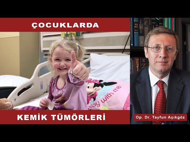 Çocuklarda Kemik Tümörleri - Op.Dr. Tayfun AÇIKGÖZ