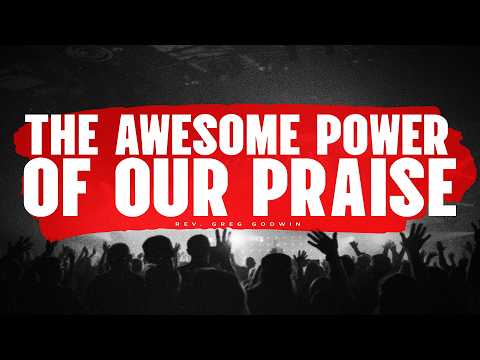 "The Awesome Power of Our Praise" – Rev. Greg Godwin