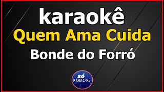 Video thumbnail of "karaokê Quem Ama Cuida Bonde do Forró"