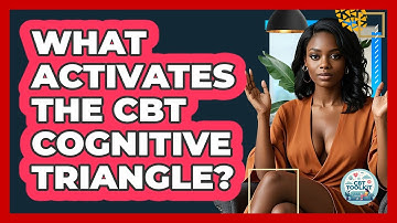 What Activates The CBT Cognitive Triangle? - CBT Toolkit