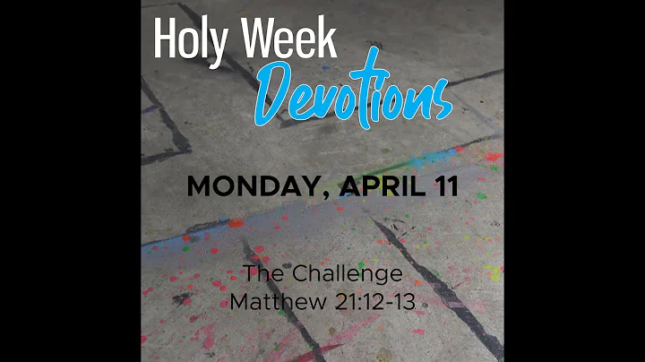 Holy Week Devotion - Monday, April 11 - The Challenge