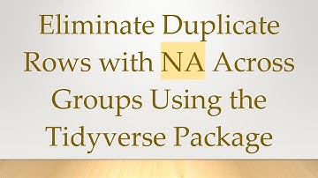 Eliminate Duplicate Rows with NA Across Groups Using the Tidyverse Package