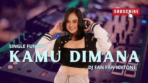 FUNKOT KAMU DIMANA SINGLE COVER IPANK VIRAL TIK TOK ICYTONE REBORN BY DJ FAN FAN ICYTONE 