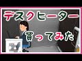 デスクヒーターを買ってみた！