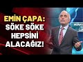 Emin Çapa: Söke söke hepsini alacağız!