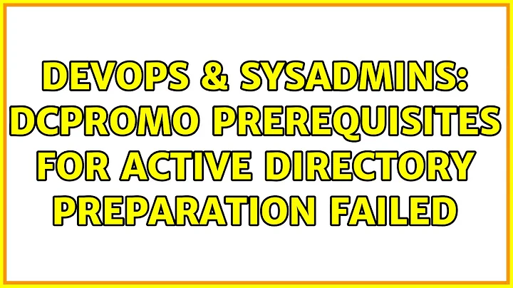 DevOps & SysAdmins: dcpromo prerequisites for Active Directory preparation failed
