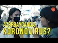 Bakı sakinləri koronovirusdan qorxurmu?