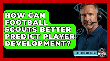 How Can Football Scouts Better Predict Player Development? - The Football Xpert