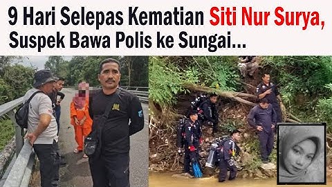 9 Hari Setelah Kematian Siti Nur Surya, Suspek Bawa Polis ke Sungai?