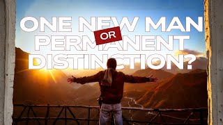One New Man or Permanent Distinction?