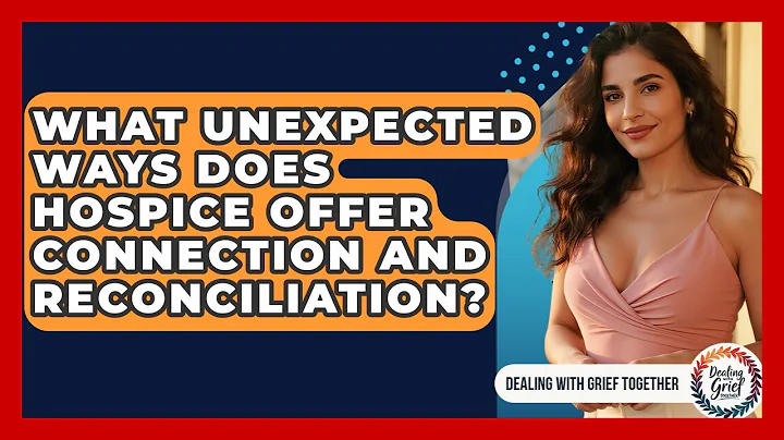 What Unexpected Ways Does Hospice Offer Connection And Reconciliation? - Dealing With Grief Together