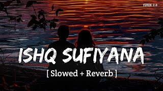 Ishq Sufiyana - Lofi (Slowed   Reverb) | Vishal-Shekhar, Kamal Khan | YUNIK 2.0
