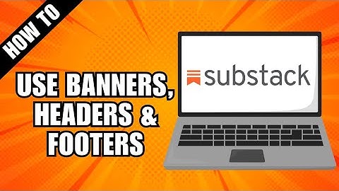 How To Use Banners Headers And Footers On Substack