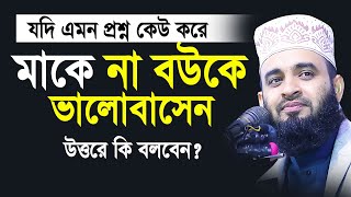 কেউ যদি বলে মাকে না বউকে ভালোবাসেন ? উত্তরে কি বলবেন ?। Mizanur rahman azhari