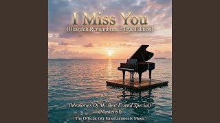 I Miss You (Heartfelt Remembrance True Edition) (Memories Of My Best Friend Special) (Mastered)