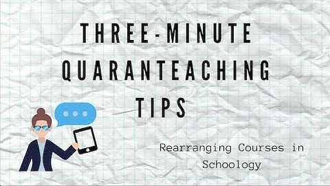 Three-Minute Quaranteaching Tips: Rearranging Courses in Schoology
