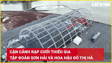 Cận cảnh rạp cưới thiếu gia Tập đoàn Sơn Hải và Hoa hậu Đỗ Thị Hà | Báo Lao Động