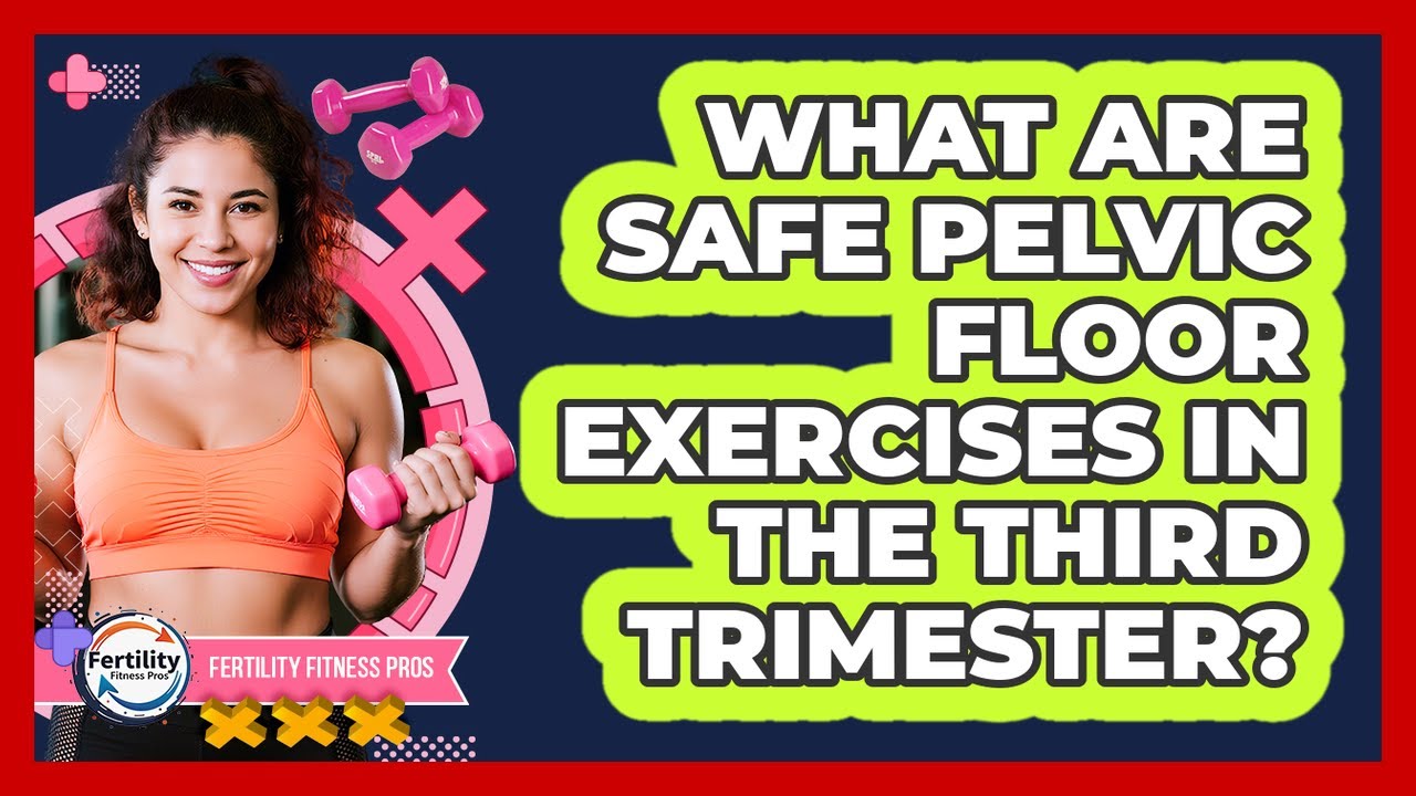 What Are Safe Pelvic Floor Exercises In The Third Trimester?