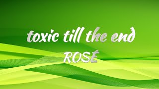 Rosé - toxic till the end (Lyrics)