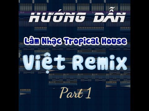 Video Hướng Dẫn Làm Nhạc Tropical House Việt Remix | Part 1... - youtube