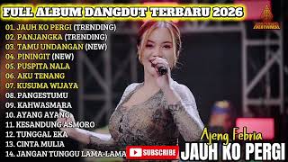 JAUH KO PERGI - AJENG FEBRIA FULL ALBUM DANGDUT TRENDING TERBARU 2026