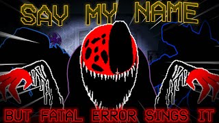 SAY MY NAME; But Fatal Error & ??? sings it  You Can't Undo Errors.