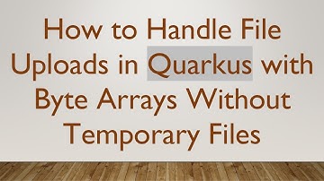 How to Handle File Uploads in Quarkus with Byte Arrays Without Temporary Files