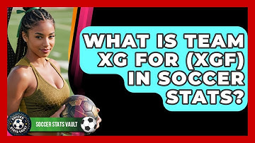 What Is Team xG For (xGF) In Soccer Stats? - Soccer Stats Vault