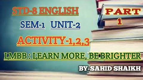 STD-8 ENGLISH SEM-1 UNIT-2 ACTIVITY-1,2,3 LMBB : LEARN MORE, BE BRIGHTER