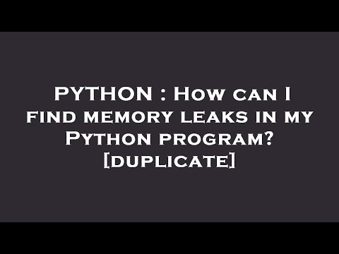 PYTHON : How can I find memory leaks in my Python program?