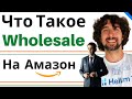 Что Такое Wholesale В Амазон Торговле (Оптом - Холсейл)