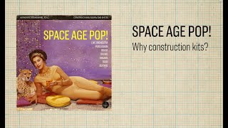 Space Age Pop! -- Why Construction Kits?