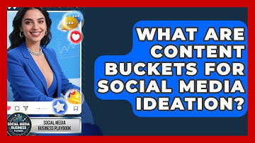 What Are Content Buckets For Social Media Ideation? - Social Media Business Playbook
