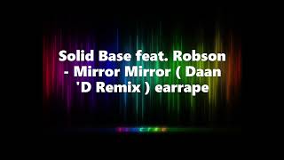 Solid Base feat. Robson - Mirror Mirror ( Daan 'D Remix ) earrape