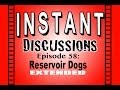Reservoir Dogs - Instant Discussions - Episode 58 [Extended Footage]