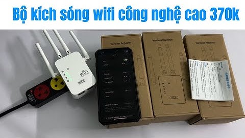 Hướng dẫn sử dụng bộ kích wifi 4 râu công nghệ cao giá 370k