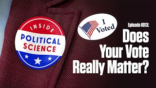 Does Your Vote Really Matter Voter Mobilization and More: Inside Political Science #013
