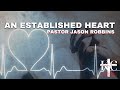 AN ESTABLISHED HEART - PASTOR JASON ROBBINS 1-6-22