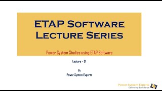 ETAP Lecture Series - Lecture 01: Power System Analysis Using ETAP Software